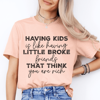 Having Kids Is Like Having Little Broke Friends Tee