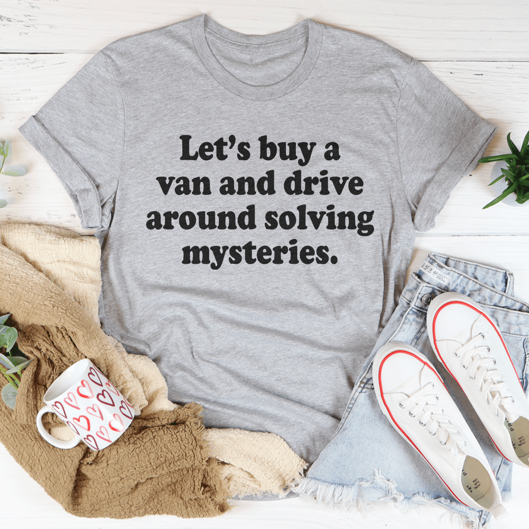 Let's Buy a Van and Drive Around Solving Mysteries Tee