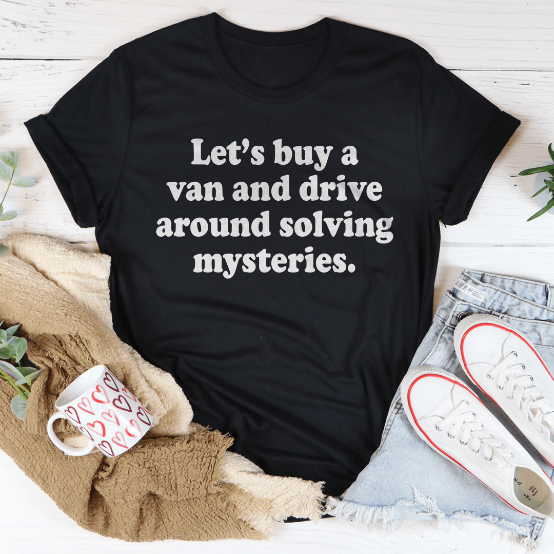 Let's Buy a Van and Drive Around Solving Mysteries Tee