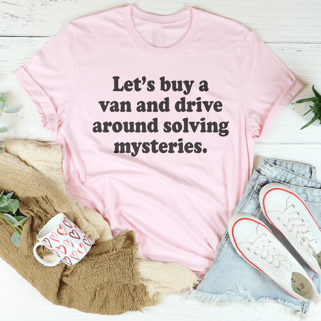 Let's Buy a Van and Drive Around Solving Mysteries Tee