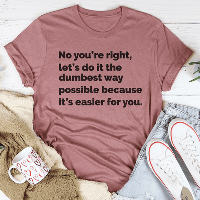 Let's Do It The Dumbest Way Possible Tee