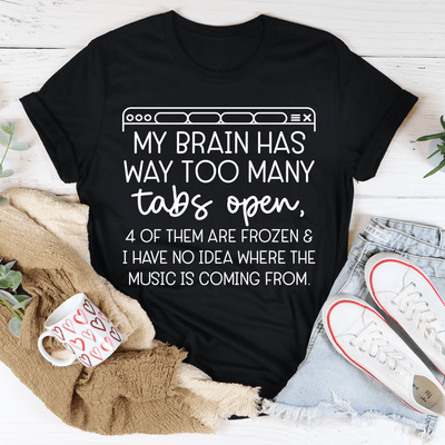 My Brain Has Way Too Many Tabs Open Tee