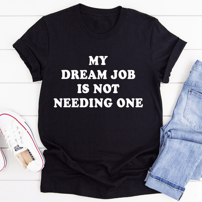 My Dream Job Is Not Needing One Tee