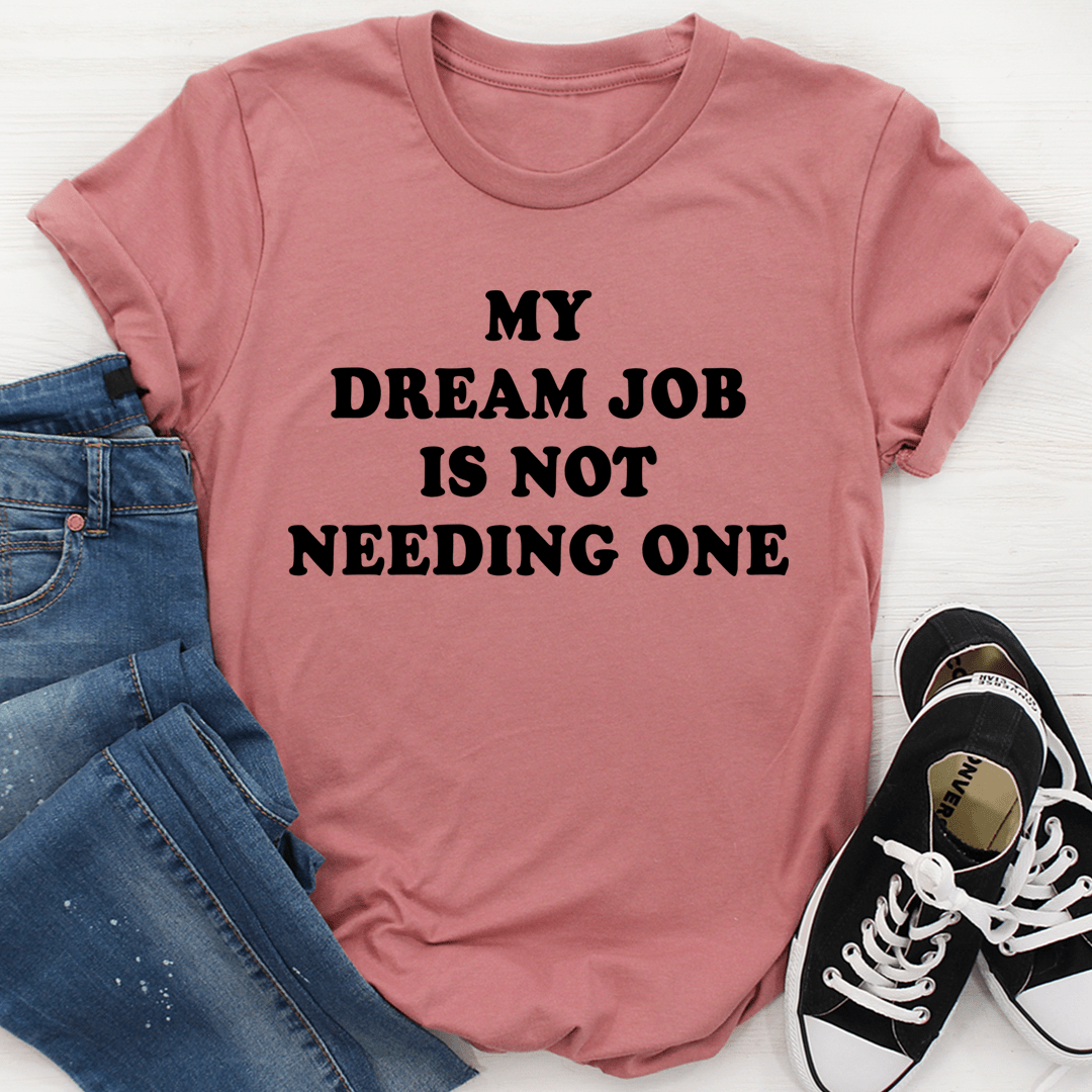 My Dream Job Is Not Needing One Tee