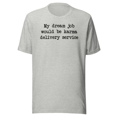 My Dream Job Would Be Karma Delivery Service Tee