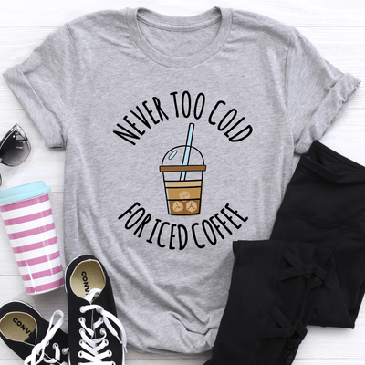 Never Too Cold For Iced Coffee Tee