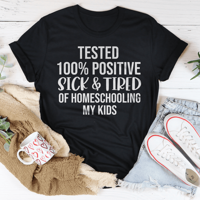 Sick & Tired Of Homeschooling My Kids Tee