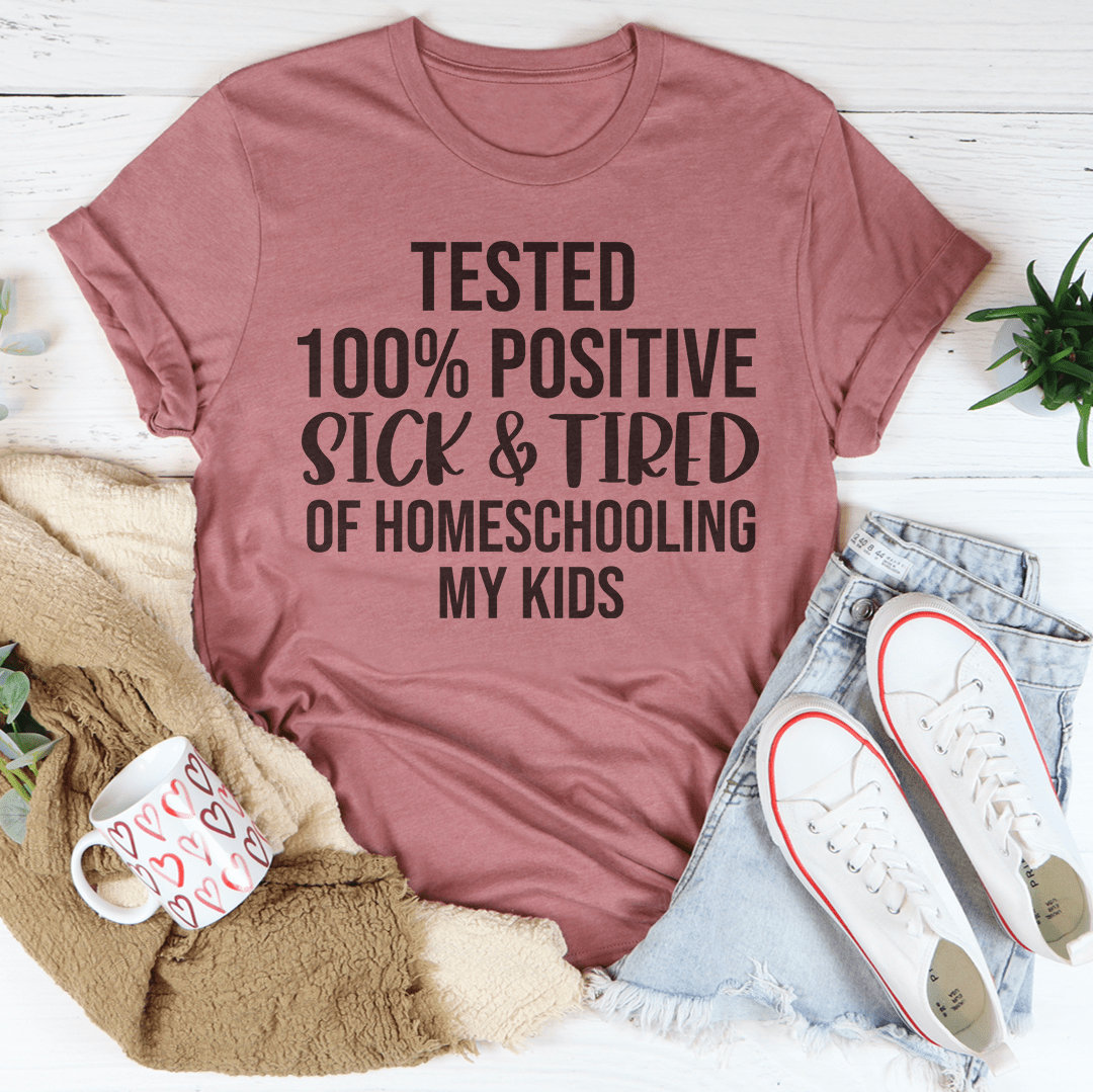 Sick & Tired Of Homeschooling My Kids Tee