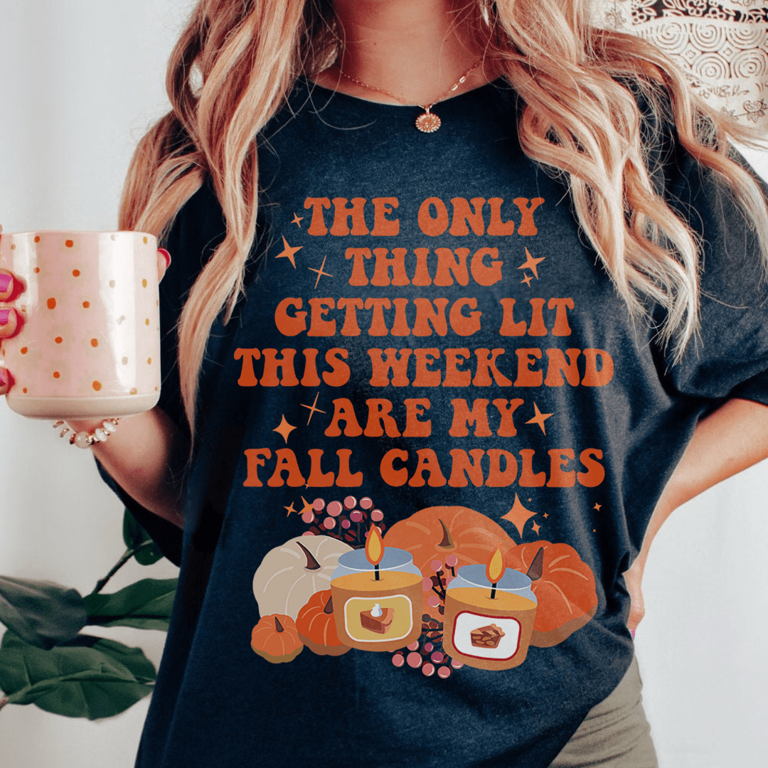 The Only Thing Getting Lit This Weekend Are My Fall Candles Tee