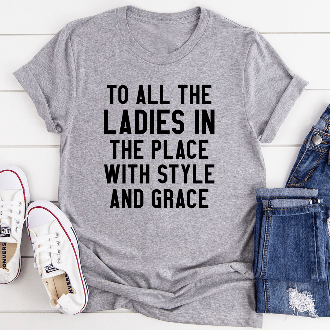 To All The Ladies In The Place With Style And Grace Tee