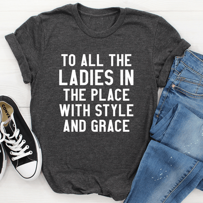 To All The Ladies In The Place With Style And Grace Tee