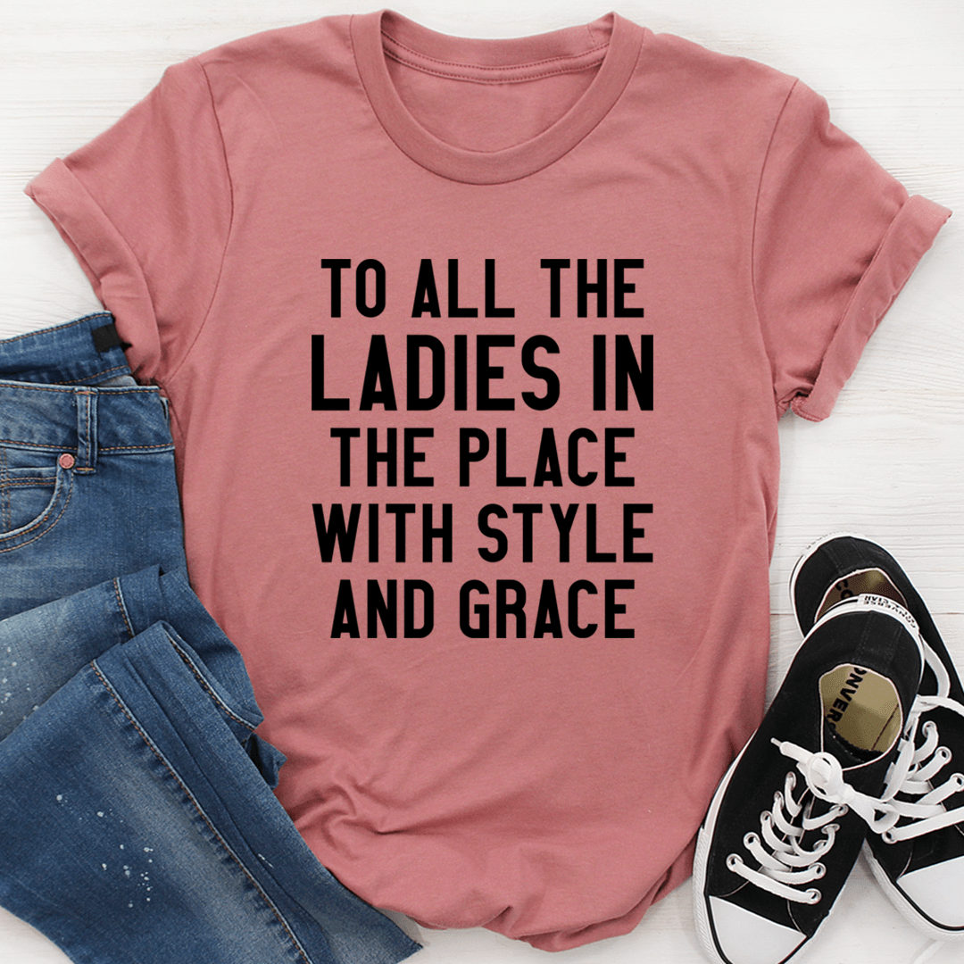 To All The Ladies In The Place With Style And Grace Tee