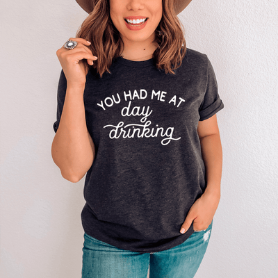 You Had Me At Day Drinking Tee